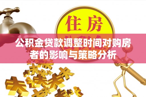 海口公积金贷款调整时间对购房者的影响与策略分析