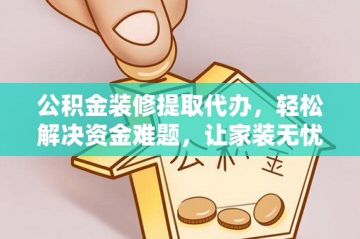 海口公积金装修提取代办，轻松解决资金难题，让家装无忧