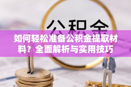 海口如何轻松准备公积金提取材料？全面解析与实用技巧