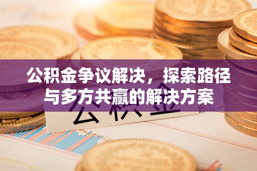 海口公积金争议解决，探索路径与多方共赢的解决方案