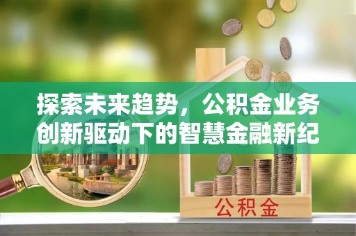 海口探索未来趋势，公积金业务创新驱动下的智慧金融新纪元