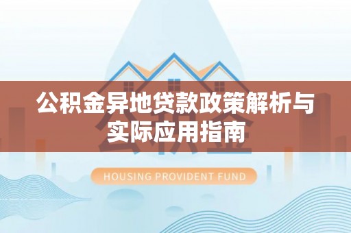 海口公积金异地贷款政策解析与实际应用指南