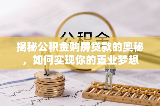 海口揭秘公积金购房贷款的奥秘，如何实现你的置业梦想