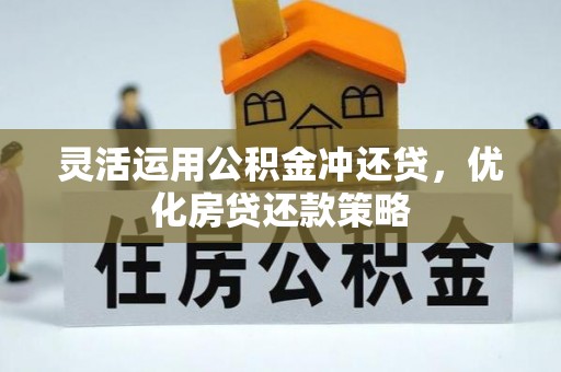 海口灵活运用公积金冲还贷，优化房贷还款策略