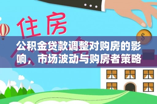 海口公积金贷款调整对购房的影响，市场波动与购房者策略解析
