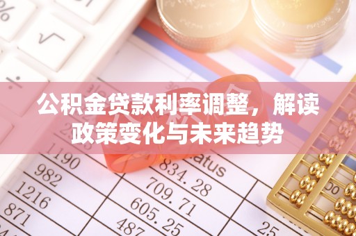 海口公积金贷款利率调整，解读政策变化与未来趋势