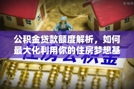 海口公积金贷款额度解析，如何最大化利用你的住房梦想基金