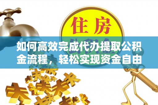 海口如何高效完成代办提取公积金流程，轻松实现资金自由