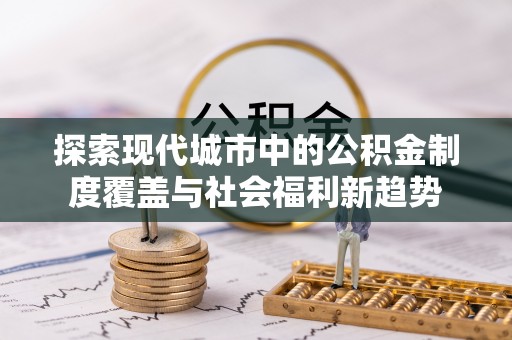 海口探索现代城市中的公积金制度覆盖与社会福利新趋势