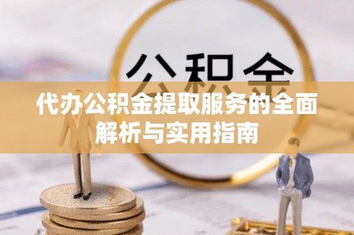 海口代办公积金提取服务的全面解析与实用指南