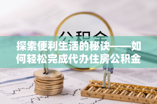 海口探索便利生活的秘诀——如何轻松完成代办住房公积金提取